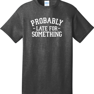 Probably Late for Something | Mens Big & Tall T-Shirt