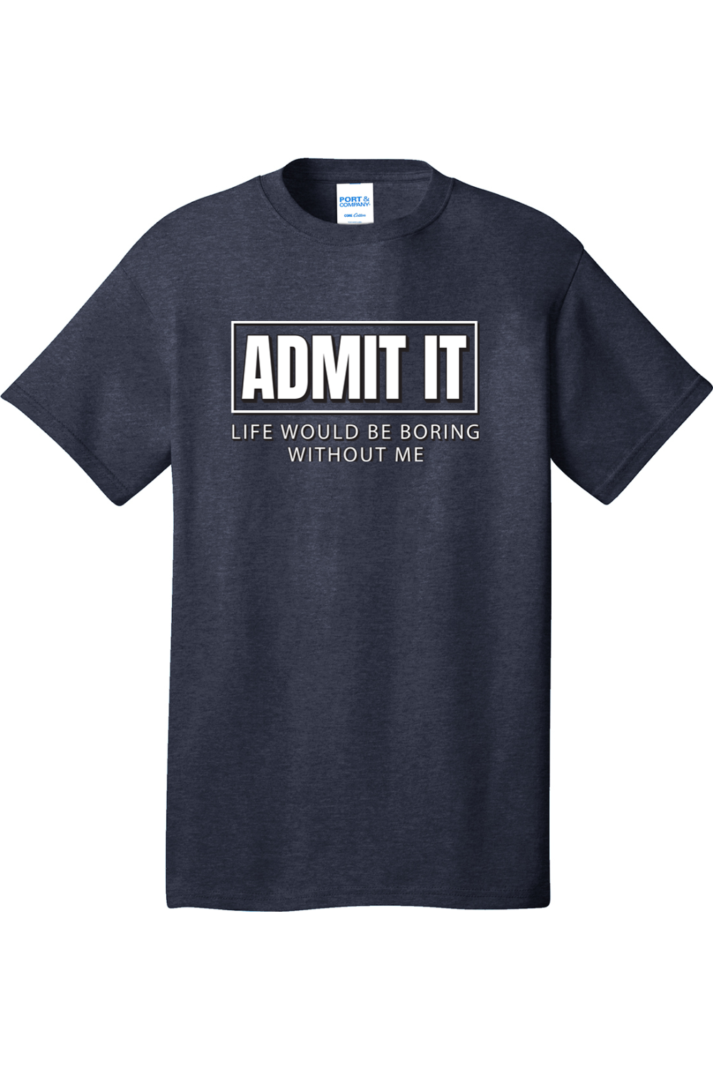 Admit It Life Would Be Boring without Me | Mens Big & Tall T-Shirt