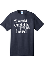 I Would Cuddle You So Hard | Mens Big & Tall T-Shirt