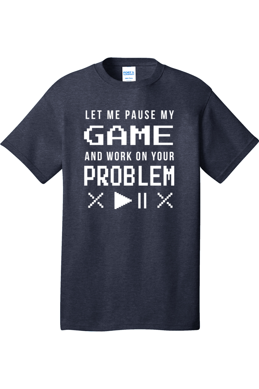 Let Me Pause My Game and Work on Your Problem | Mens Big & Tall T-Shirt