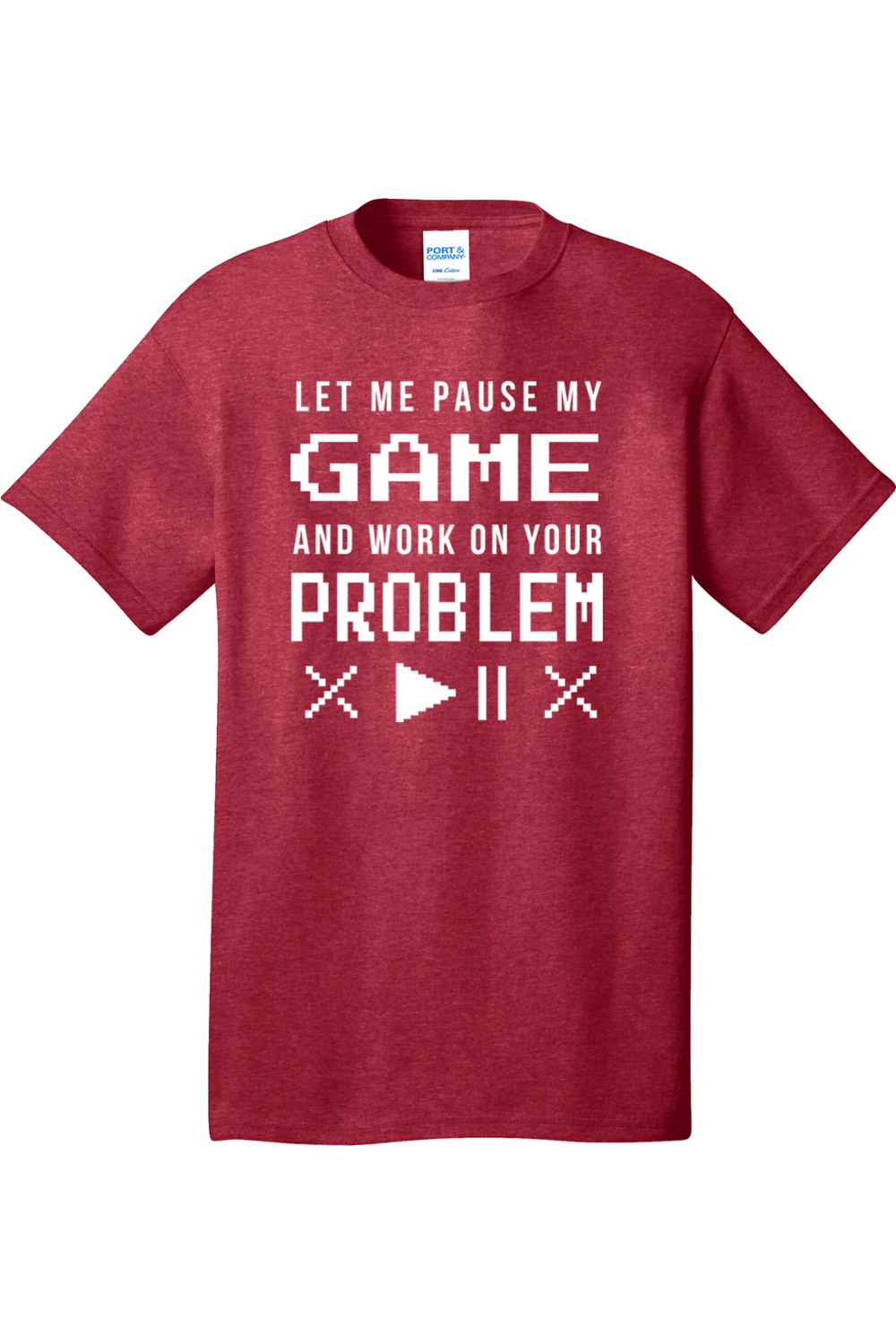 Let Me Pause My Game and Work on Your Problem | Mens Big & Tall T-Shirt