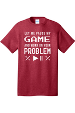 Let Me Pause My Game and Work on Your Problem | Mens Big & Tall T-Shirt