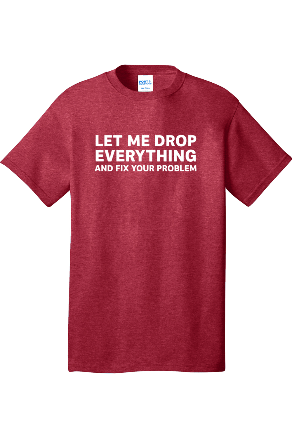 Let Me Drop Everything and Fix Your Problem | Mens Big & Tall T-Shirt