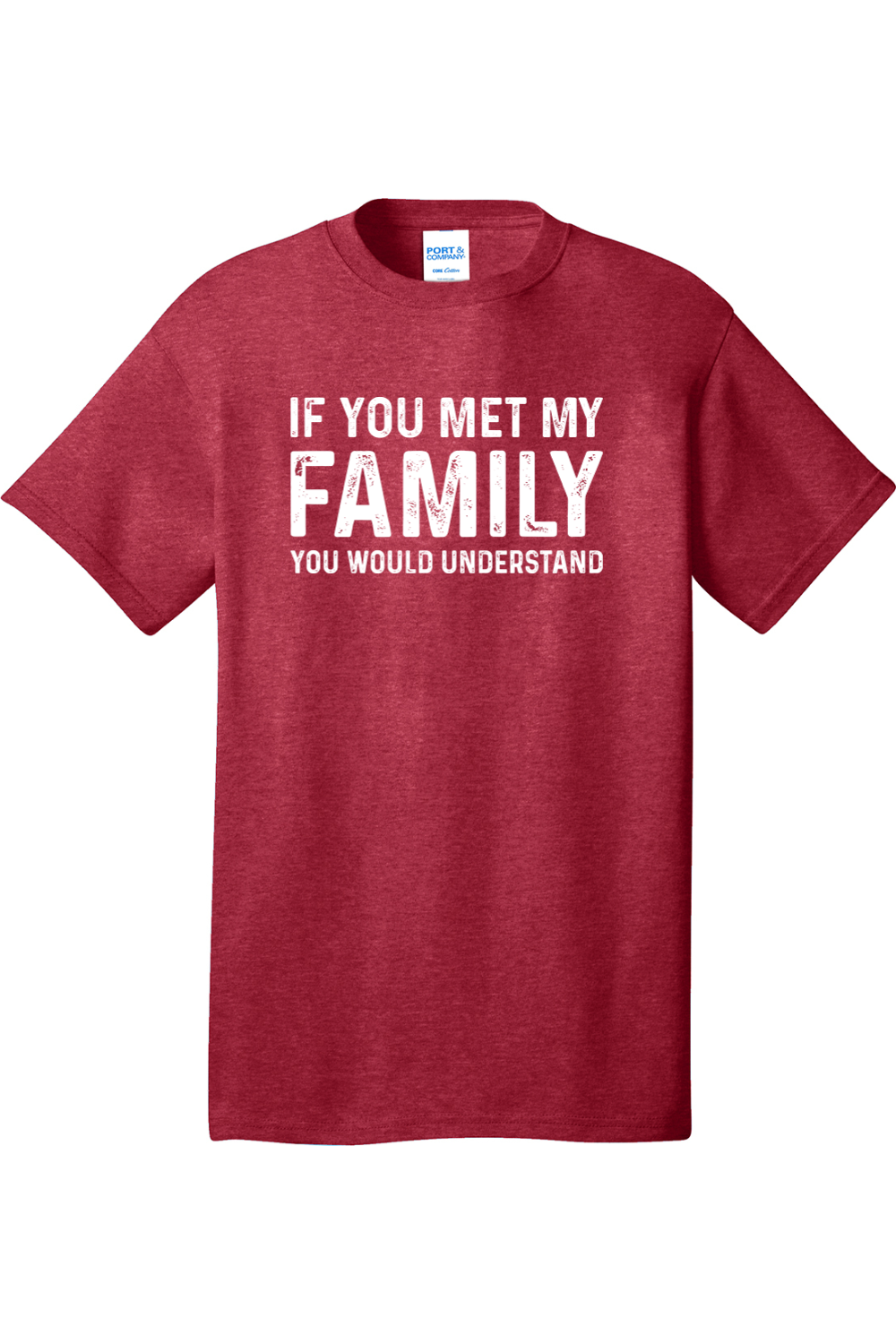 If You Met My Family Your Would Understand | Mens Big & Tall T-Shirt
