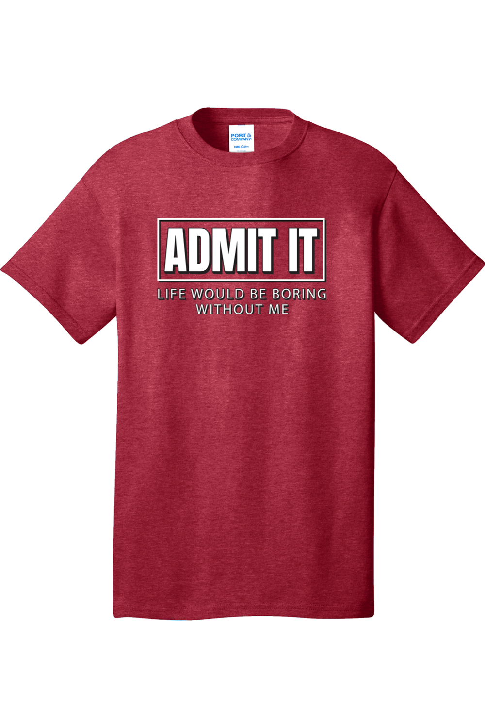 Admit It Life Would Be Boring without Me | Mens Big & Tall T-Shirt