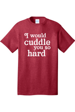I Would Cuddle You So Hard | Mens Big & Tall T-Shirt