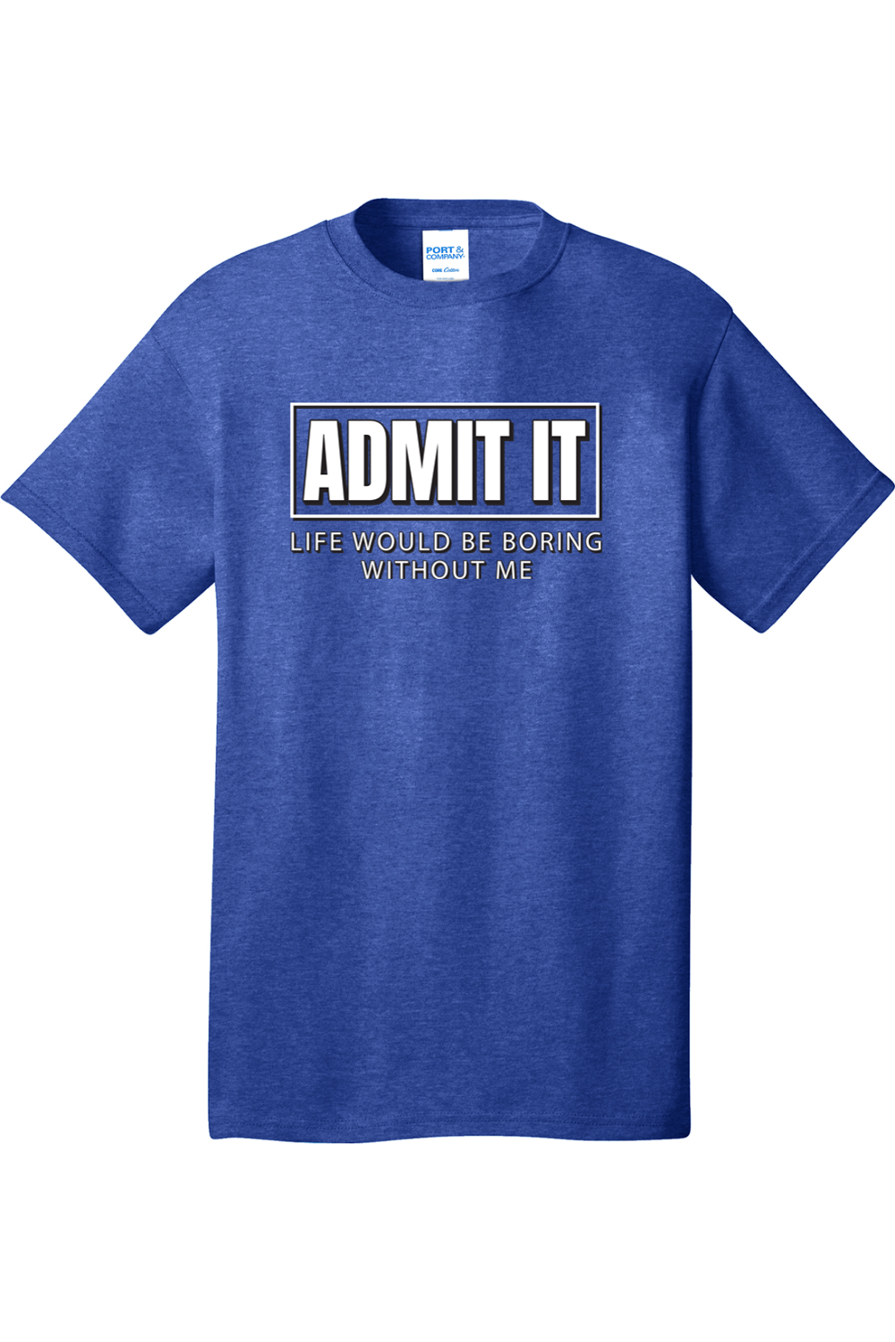 Admit It Life Would Be Boring without Me | Mens Big & Tall T-Shirt