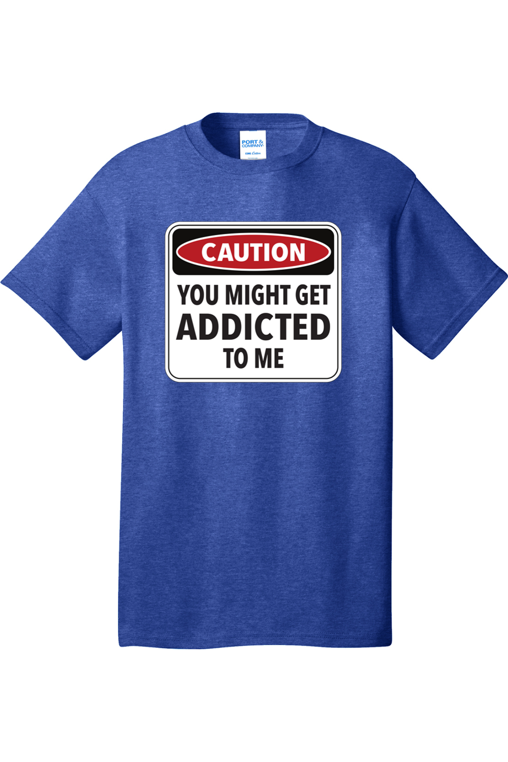 Caution You Might Get Addicted to Me | Mens Big & Tall T-Shirt