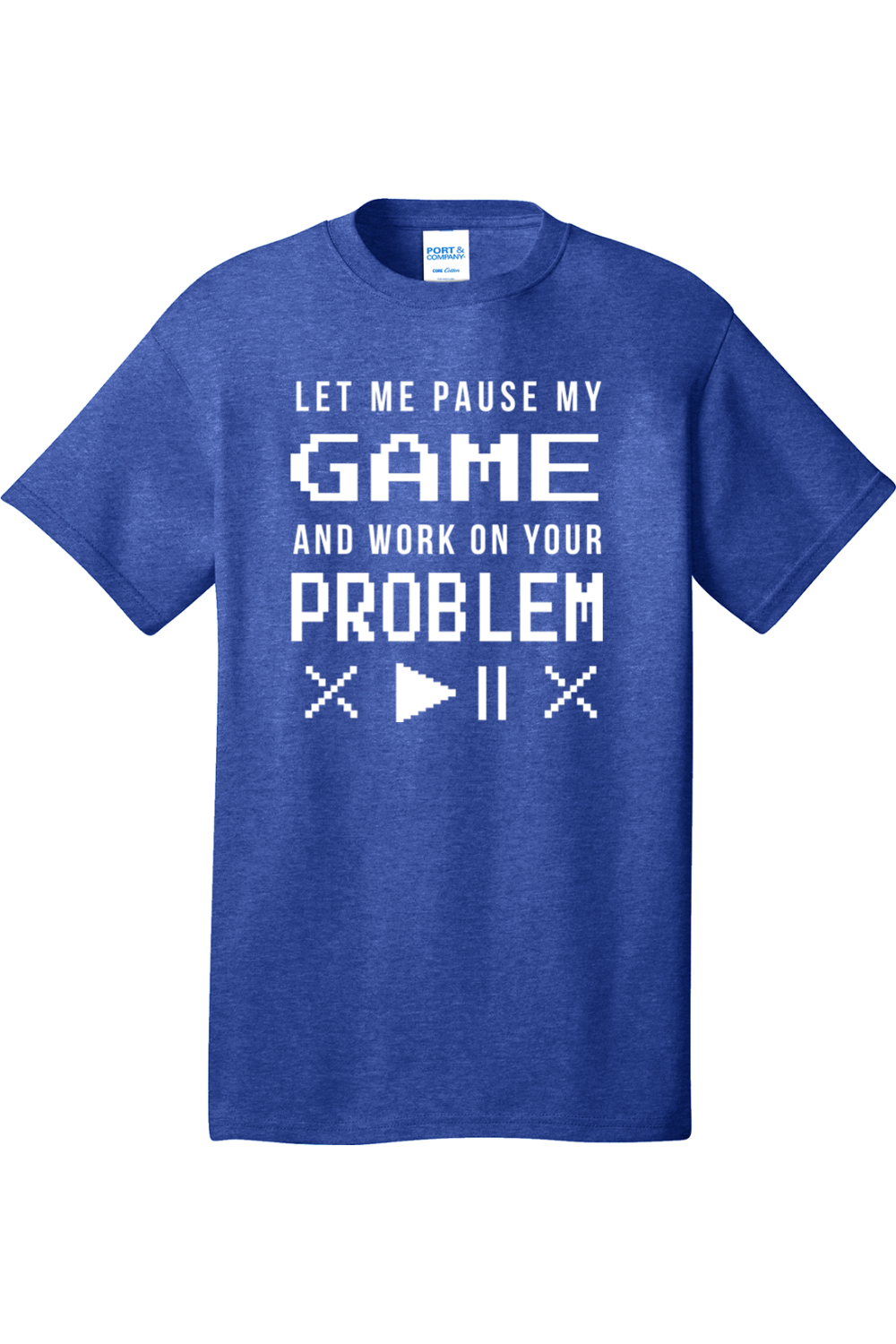 Let Me Pause My Game and Work on Your Problem | Mens Big & Tall T-Shirt