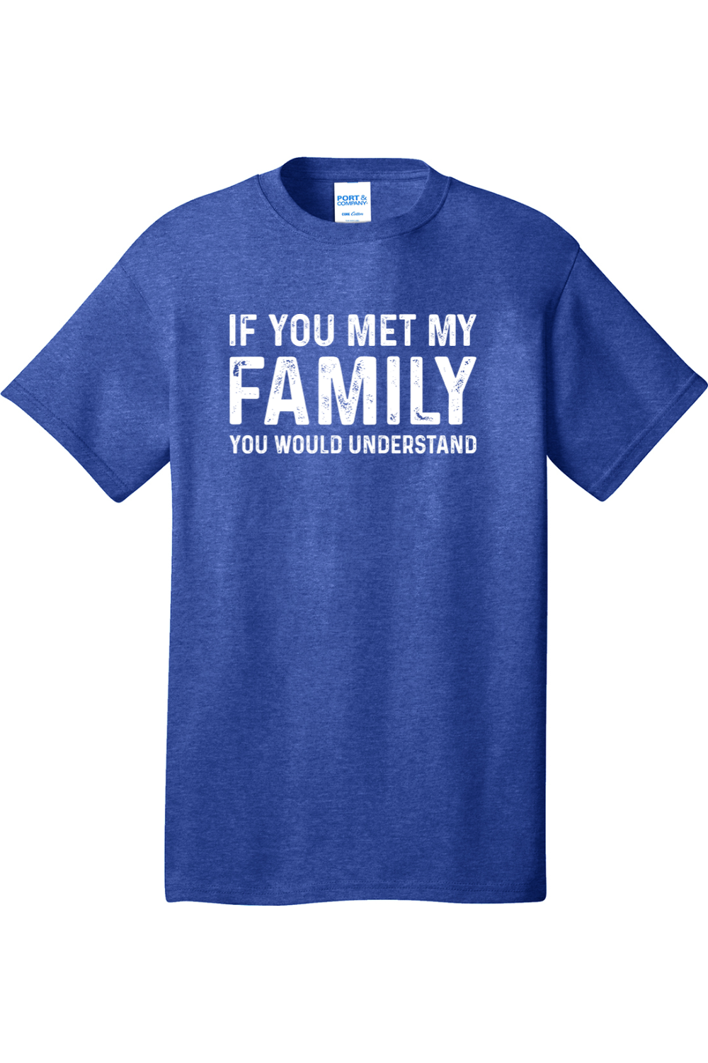 If You Met My Family Your Would Understand | Mens Big & Tall T-Shirt
