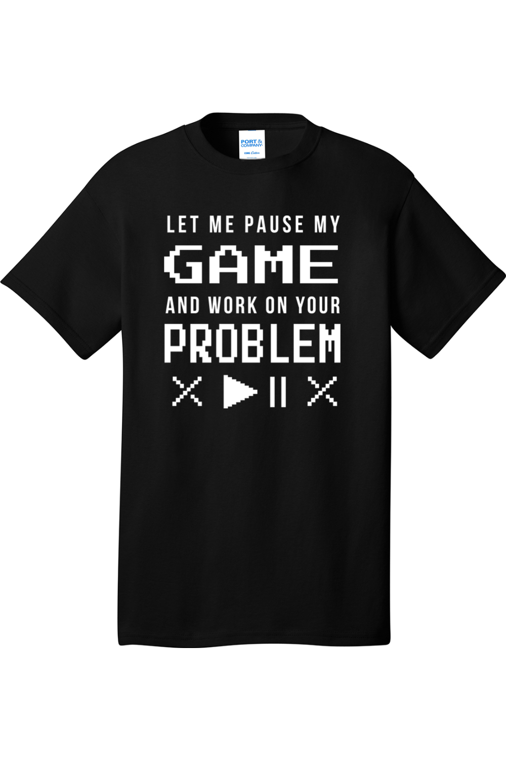 Let Me Pause My Game and Work on Your Problem | Mens Big & Tall T-Shirt