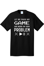 Let Me Pause My Game and Work on Your Problem | Mens Big & Tall T-Shirt