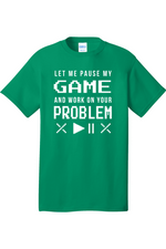 Let Me Pause My Game and Work on Your Problem | Mens Big & Tall T-Shirt