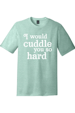 I Would Cuddle You So Hard | Funny T-Shirts for Men and Ladies