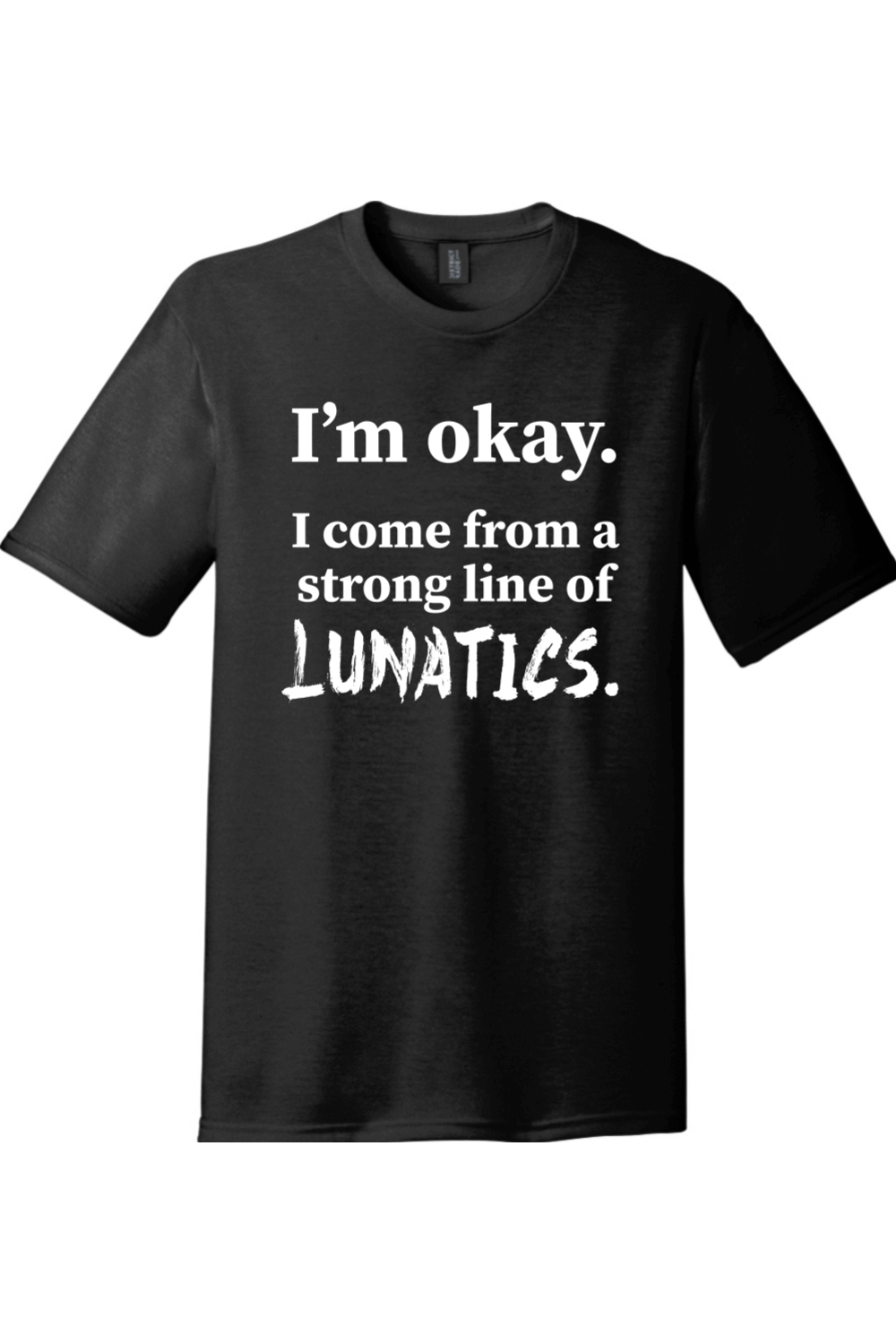 I'm Okay I Come from a Strong Line of Lunatics | District Perfect Tri Tee