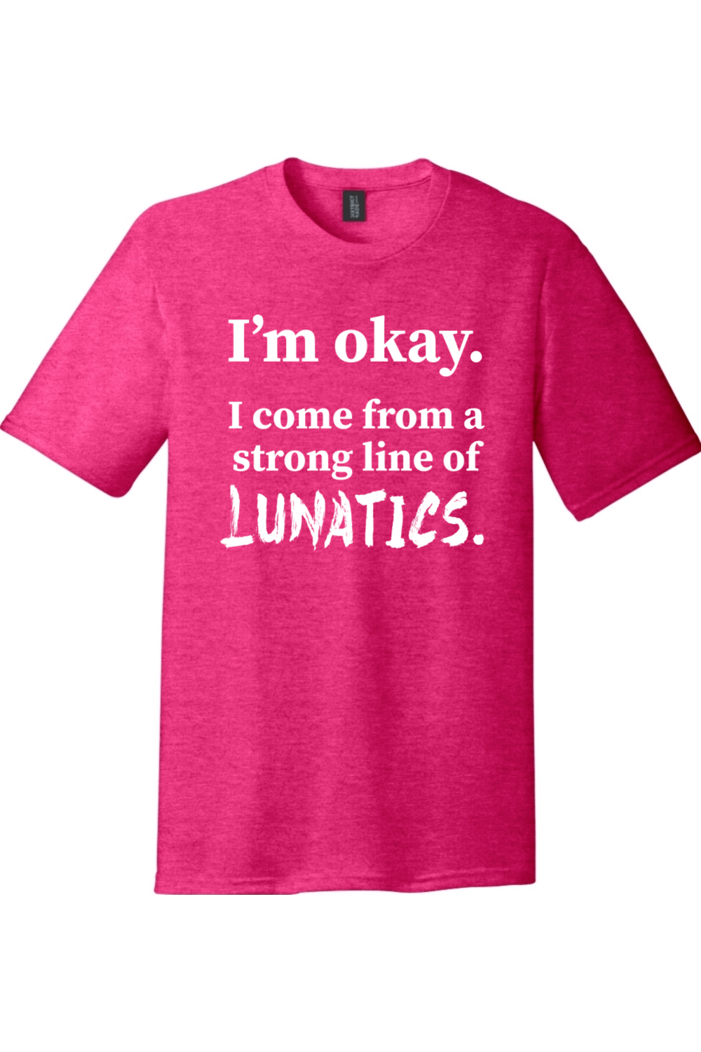 I'm Okay I Come from a Strong Line of Lunatics | District Perfect Tri Tee