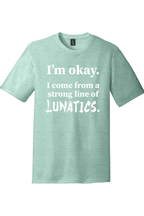 I'm Okay I Come from a Strong Line of Lunatics | District Perfect Tri Tee