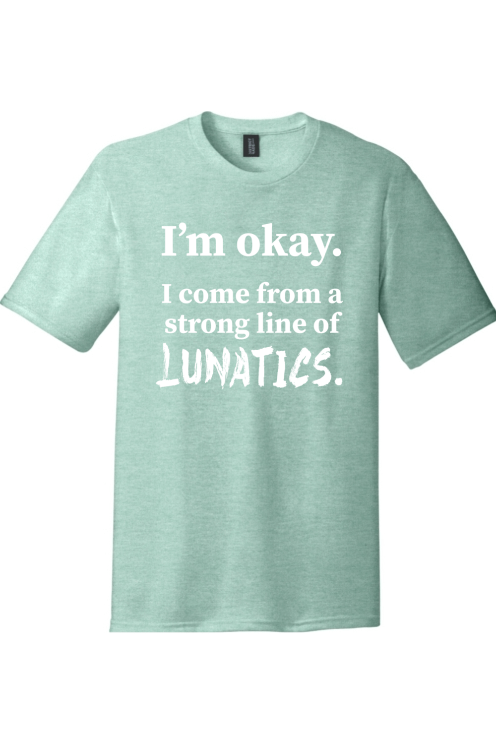 I'm Okay I Come from a Strong Line of Lunatics | District Perfect Tri Tee