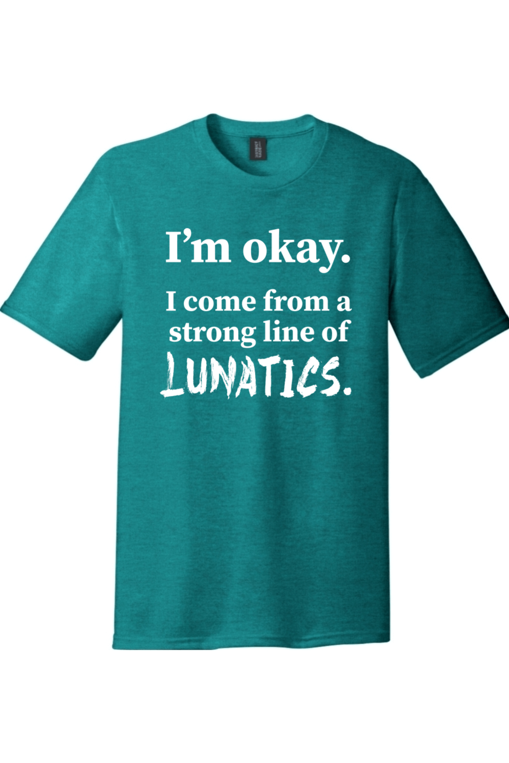 I'm Okay I Come from a Strong Line of Lunatics | District Perfect Tri Tee