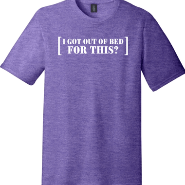 I Got Out of Bed for This | Funny T-Shirts for Men and Ladies