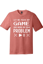 Let Me Pause My Game and Work on Your Problem | District Perfect Tri Tee
