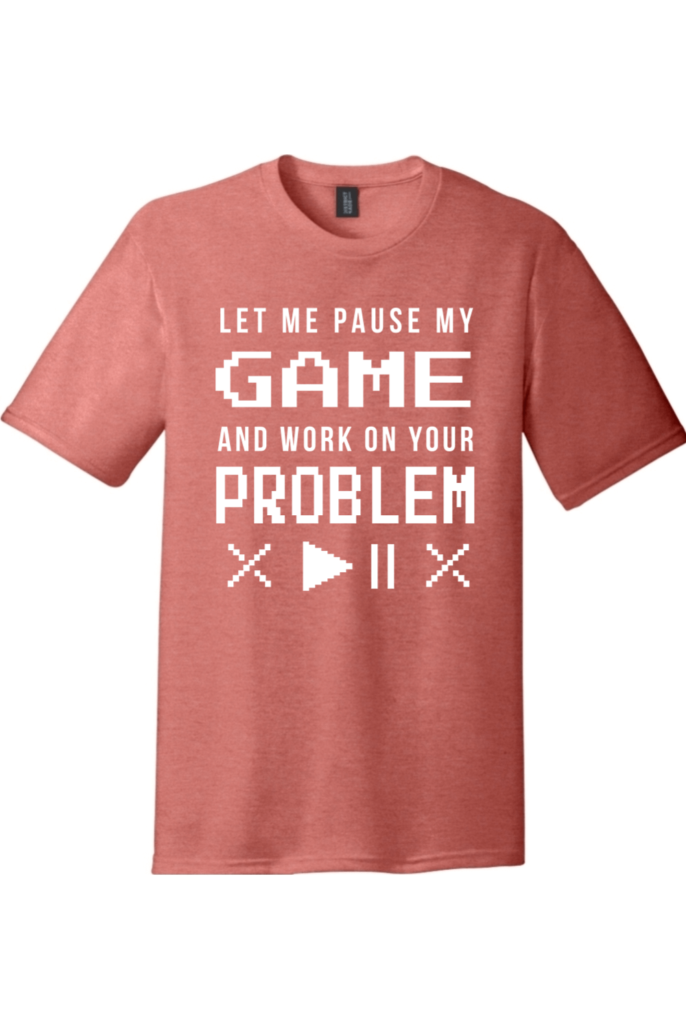 Let Me Pause My Game and Work on Your Problem | District Perfect Tri Tee