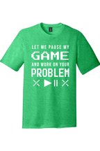 Let Me Pause My Game and Work on Your Problem | District Perfect Tri Tee