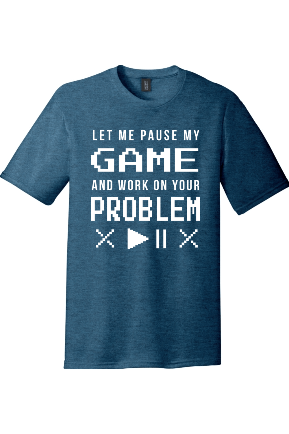 Let Me Pause My Game and Work on Your Problem | District Perfect Tri Tee