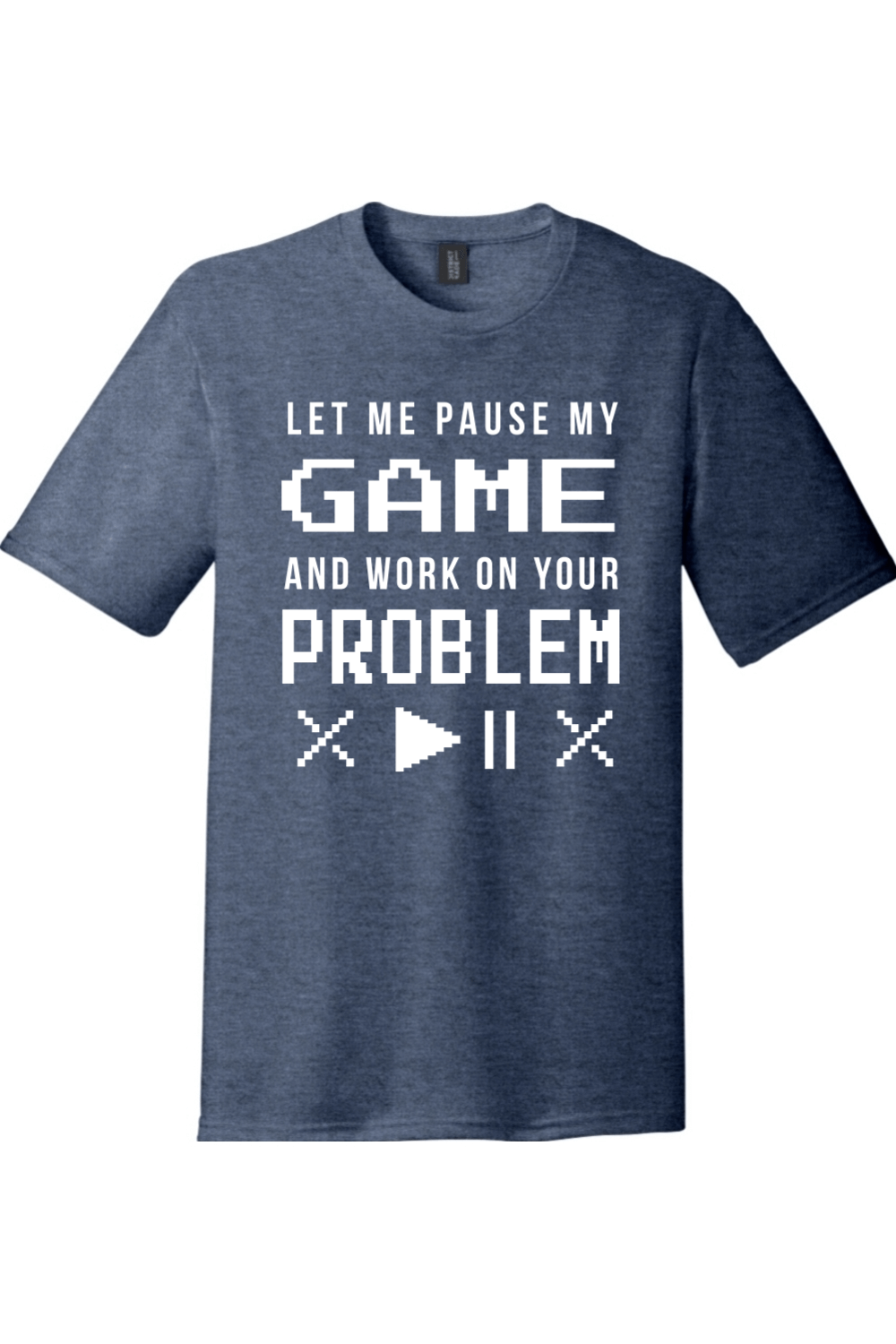 Let Me Pause My Game and Work on Your Problem | District Perfect Tri Tee