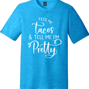 Feed Me Tacos and Tell Me I'm Pretty | District Perfect Tri Tee