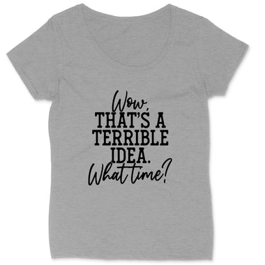 Wow That's a Terrible Idea | Ladies Plus Size T-Shirt