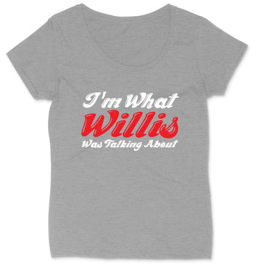I'm What Willis Was Talking About | Ladies Plus Size T-Shirt
