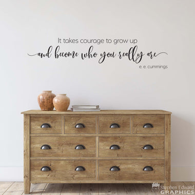 It takes courage to grow up and become who you really are Decal | Inspirational Wall Vinyl | Child Bedroom Decor