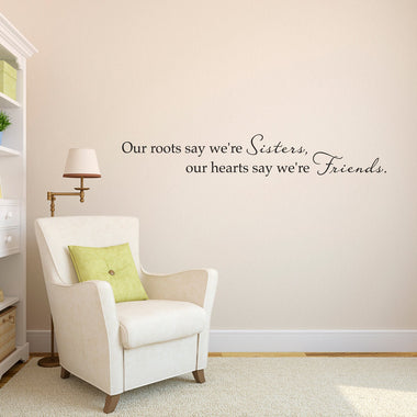 Sister Quote Wall Decal - Our roots say we're Sisters, our hearts say we're Friends Wall Sticker
