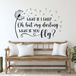 What if I fall oh, but my darling what if you fly? Wall decal Quote. Dandelion graphic with seeds blowing.