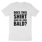 Does this Shirt Make Me Look Bald | Mens T-Shirt