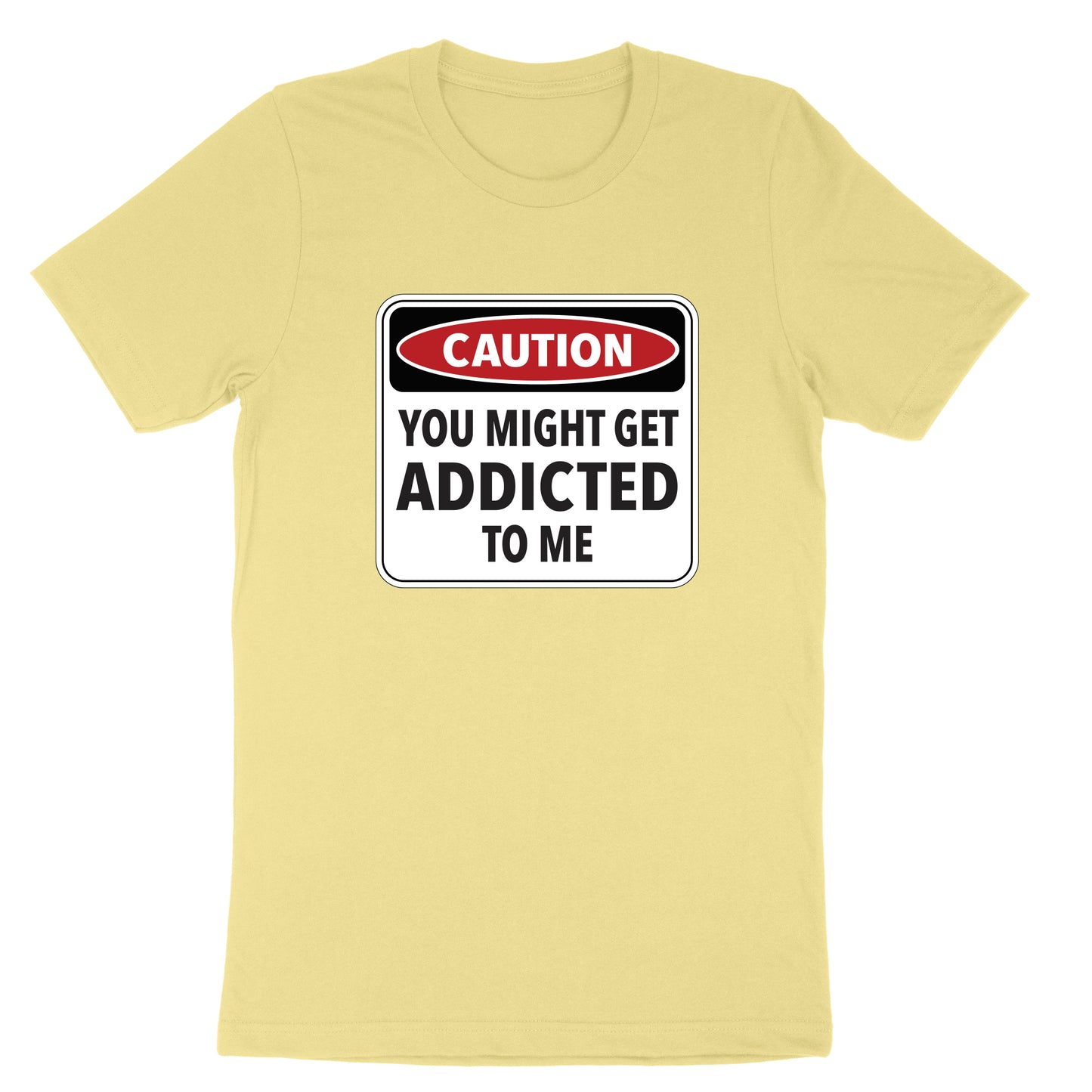 Caution You Might Get Addicted to Me | Mens & Ladies Classic T-Shirt