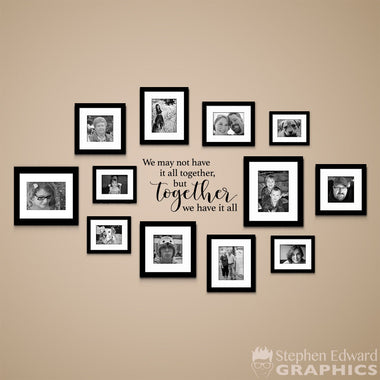 We may not have it all together, but Together we have it all Decal - Gallery Wall Decal - Together Quote Wall Sticker