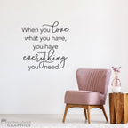 When you love what you have, you have everything you need Decal - Inspirational Quote Wall Art