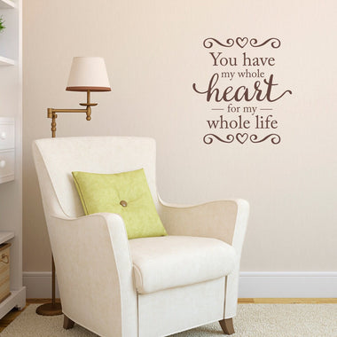 You have my whole Heart Wall Decal - for my whole life Decal - Love Wall Quotes - Medium