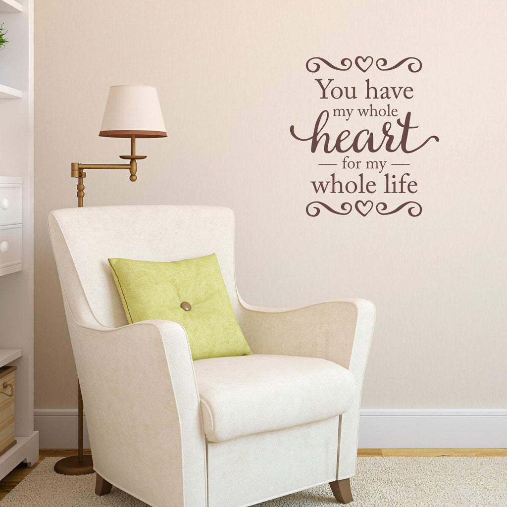 You have my whole Heart Wall Decal - for my whole life Decal - Love Wall Quotes - Medium