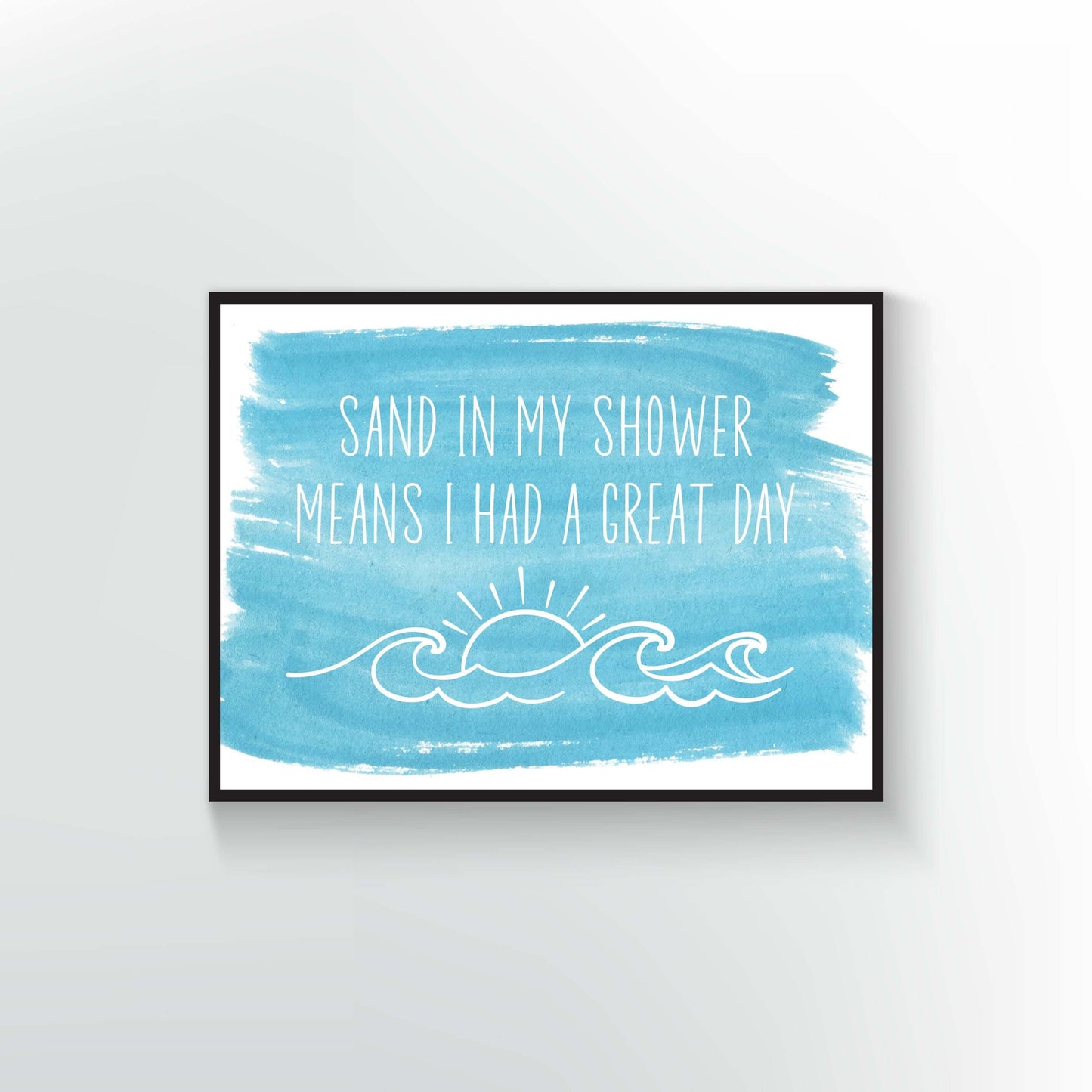 Sand in my Shower means I had a Great Day Print or Poster. Blue watercolor background with white type.