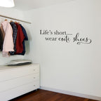 Life's Short Wall Decal | Wear cute shoes Vinyl | Walk-in Closet wall decor