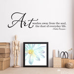 Art washes away from the Soul the dust of everyday Life Decal | Artist Gift | Pablo Picasso Quote | Craft Room Wall Decor