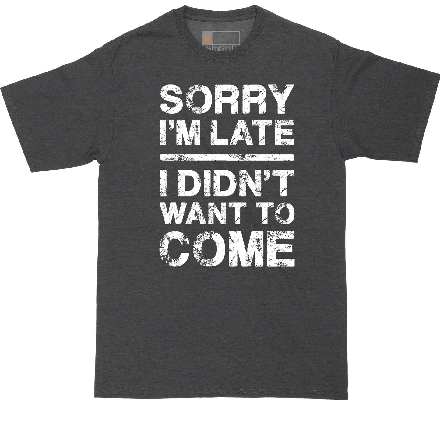 Sorry I'm Late I Didn't Want to Come | Mens Big & Tall Short Sleeve T-Shirt | Thunderous Threads Co