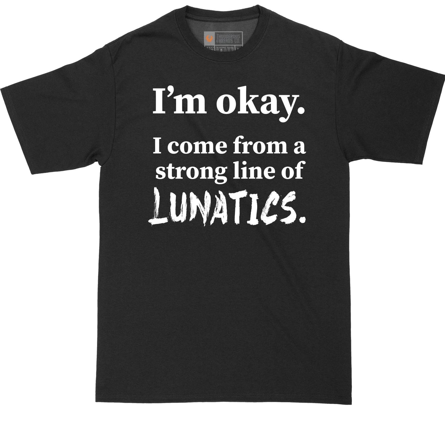 Big and Tall Men | Funny Shirts | I'm Ok - I Come From a Strong Line of Lunatics | Mens Big and Tall Graphic T-Shirt
