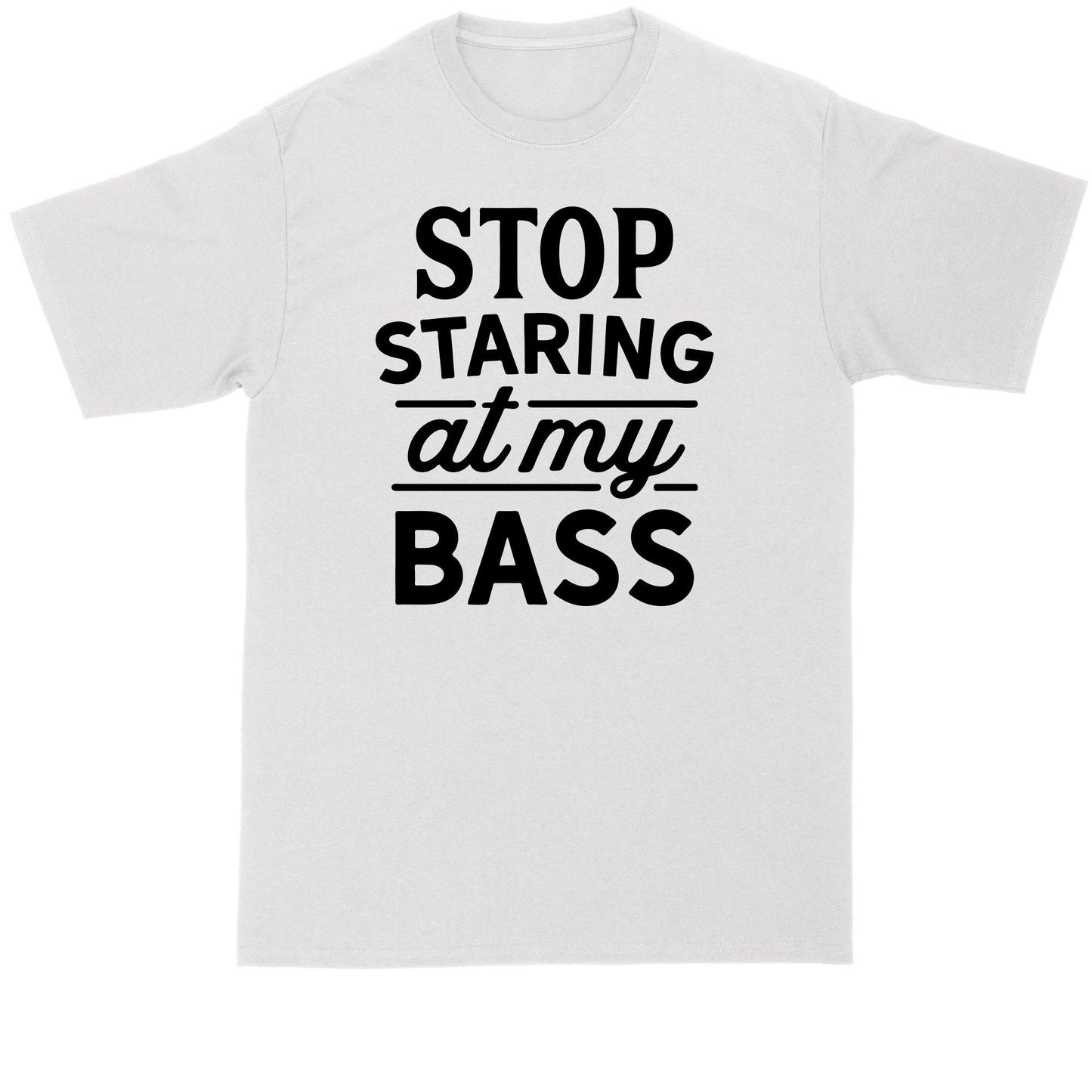 Stop Staring at My Bass | Fishing Shirt | Mens Big and Tall T-Shirt