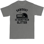 Sawdust is Handyman Glitter | Mens Big & Tall Short Sleeve T-Shirt | Thunderous Threads Co