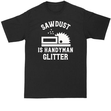 Sawdust is Handyman Glitter | Mens Big & Tall Short Sleeve T-Shirt | Thunderous Threads Co