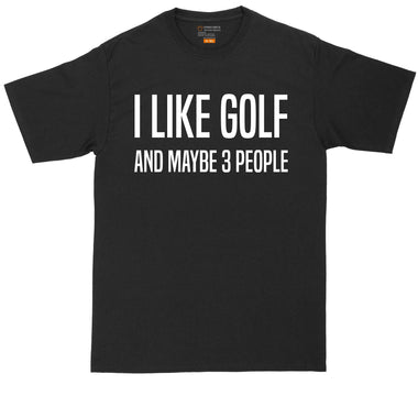 I Like Golf and Maybe 3 People | Mens Big a& Tall T-Shirt